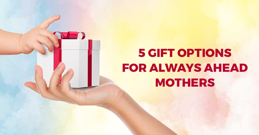 5 GIFT OPTIONS FOR ALWAYS AHEAD MOTHERS